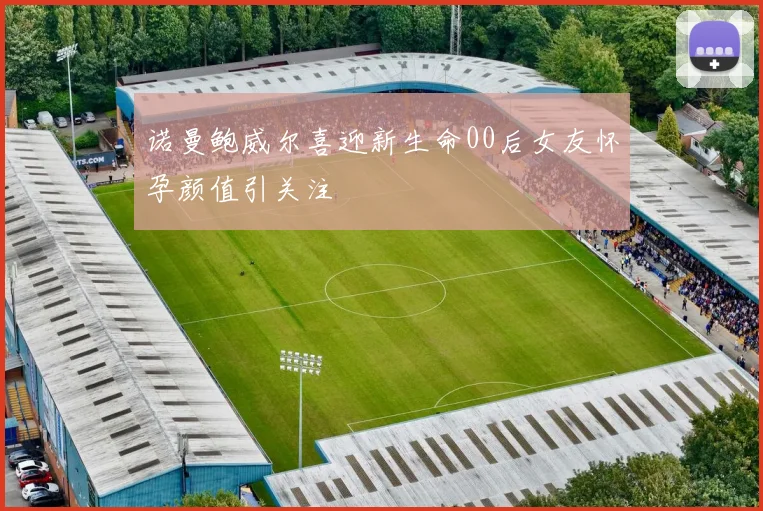 诺曼鲍威尔喜迎新生命00后女友怀孕颜值引关注